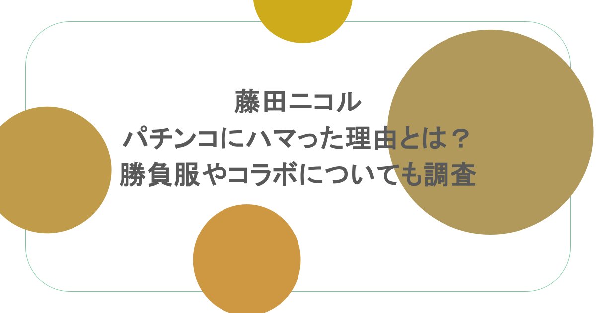 藤田ニコルがパチンコにハマった理由とは?勝負服やコラボについても調査