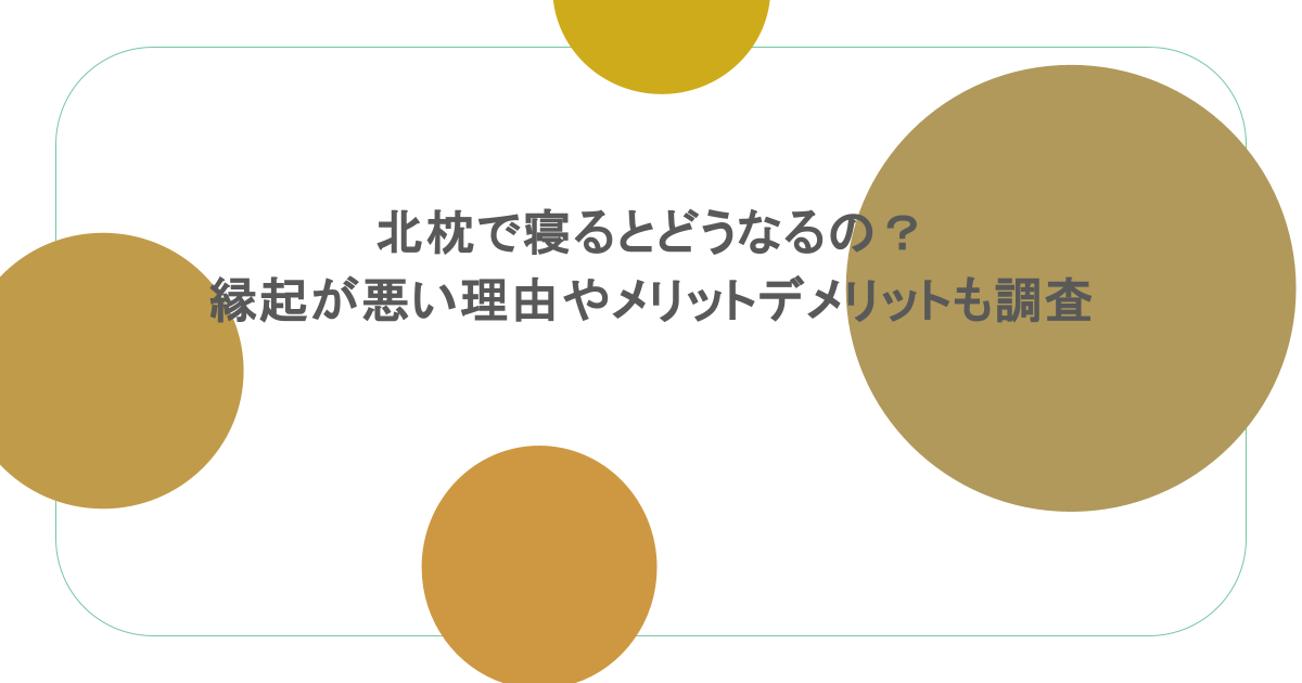 北枕で寝るとどうなるの？縁起が悪い理由やメリットデメリットも調査