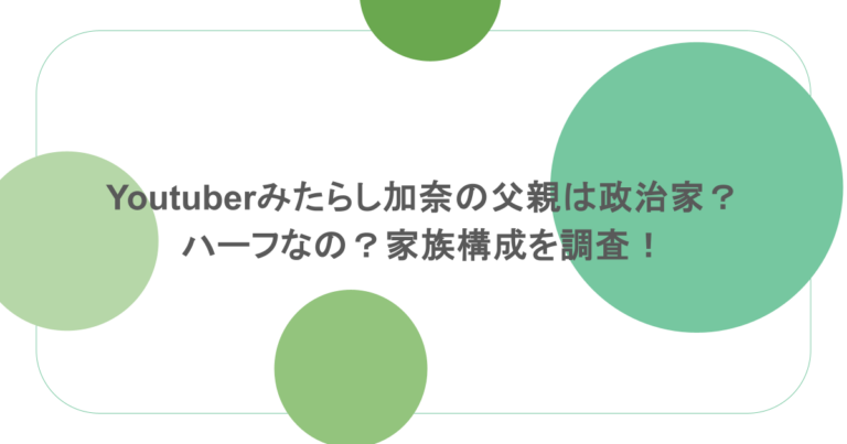 Youtuberみたらし加奈の父親は政治家？ハーフなの？家族構成を調査！